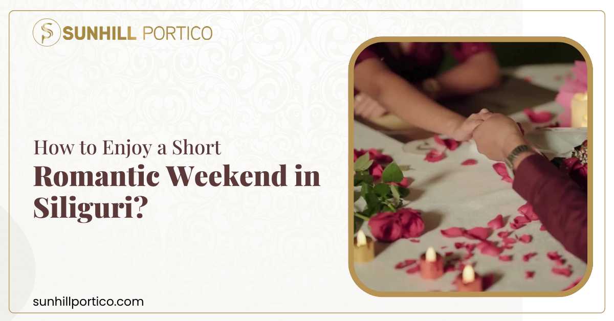 How to Enjoy a Short Romantic Weekend in Siliguri