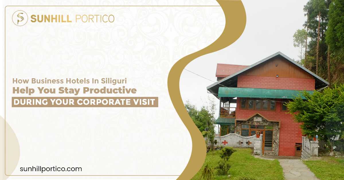 How Business Hotels in Siliguri Help You Stay Productive During Your Corporate Visit