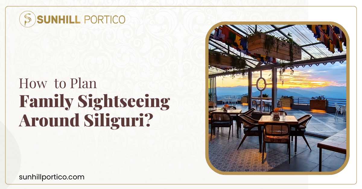How to Plan Family Sightseeing Around Siliguri?
