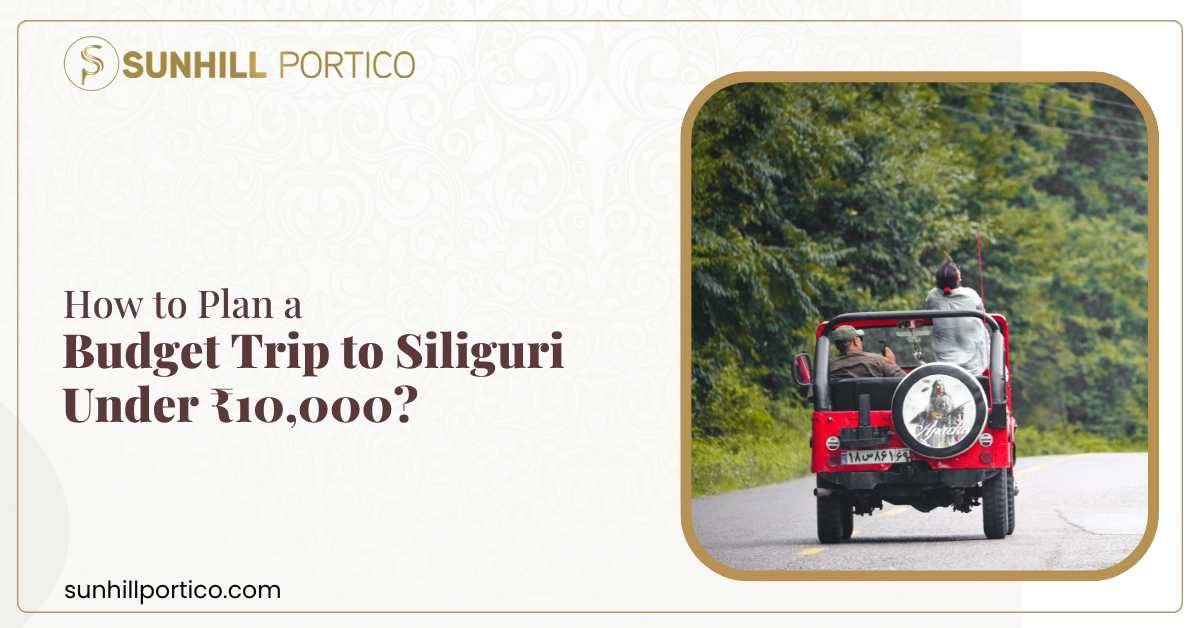 How to Plan a Budget Trip to Siliguri Under 10,000?